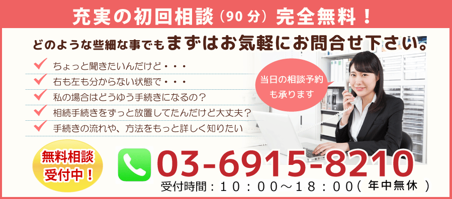 充実の初回相談（90分間）完全無料 どのような些細な事でもまずはお気軽にお問い合わせ下さい。無料相談受付中03-6915-8210受付時間10:00～18:00（年中無休）